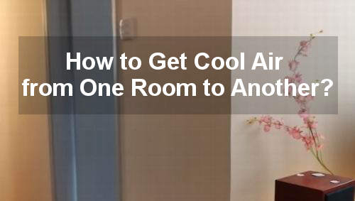 how to get cool air from one room to another