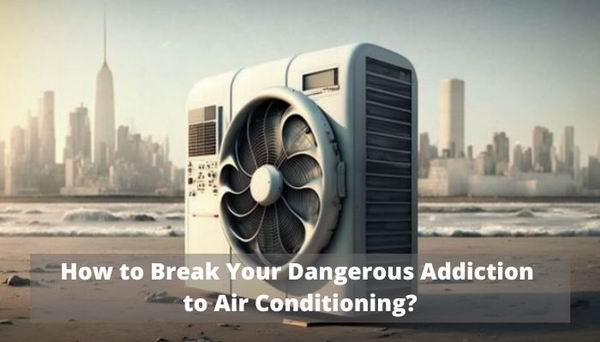 how to break your dangerous addiction to air conditioning